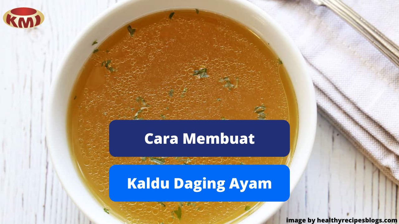 Berikut Cara Praktis Membuat Kaldu Daging Ayam Agar Lezat